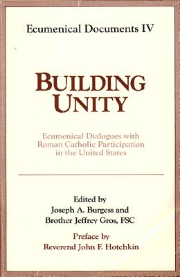 Building Unity: Ecumenical Dialogue with Roman Catholic Participation (Ecumenical Documents Series), JOSEPH A. BURGESS, JEFFREY GROS Building Unity: Ecumenical Dialogue with Roman Catholic Participation (Ecumenical Documents Series), JOSEPH A. BURGESS, JEFFREY GROS