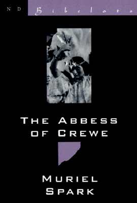 The Abbess of Crewe: A Modern Morality Tale, Spark, Muriel The Abbess of Crewe: A Modern Morality Tale, Spark, Muriel