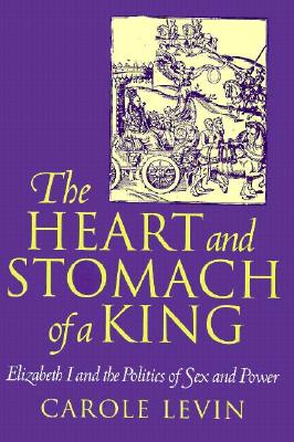 The Heart and Stomach of a King: Elizabeth I and the Politics of Sex and Power (New Cultural Studies), Levin, Carole The Heart and Stomach of a King: Elizabeth I and the Politics of Sex and Power (New Cultural Studies), Levin, Carole