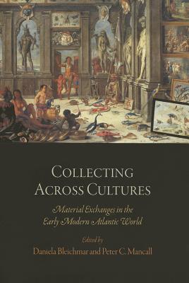 Image for Collecting Across Cultures: Material Exchanges in the Early Modern Atlantic World
