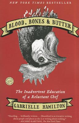 Blood, Bones & Butter: The Inadvertent Education of a Reluctant Chef, Hamilton, Gabrielle Blood, Bones & Butter: The Inadvertent Education of a Reluctant Chef, Hamilton, Gabrielle