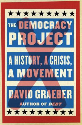 The Democracy Project: A History, a Crisis, a Movement, Graeber, David The Democracy Project: A History, a Crisis, a Movement, Graeber, David