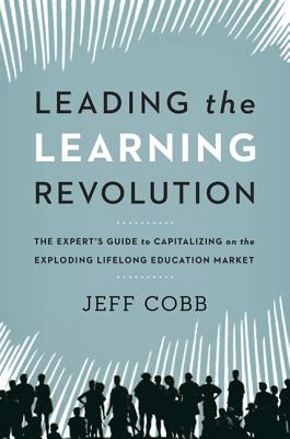 Image for Leading the Learning Revolution: The Expert's Guide to Capitalizing on the Exploding Lifelong Education Market