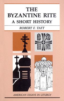 The Byzantine Rite: A Short History (American Essays in Liturgy), ROBERT F. TAFT The Byzantine Rite: A Short History (American Essays in Liturgy), ROBERT F. TAFT