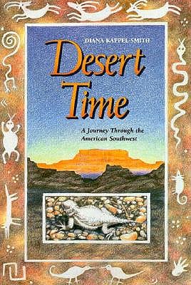 Desert Time: A Journey Through the American Southwest, Kappel-Smith, Diana Desert Time: A Journey Through the American Southwest, Kappel-Smith, Diana