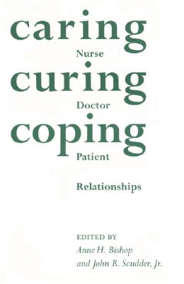 Image for Caring, Curing, Coping: Nurse, Physician, and Patient Relationships