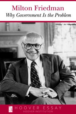 Why Government Is the Problem (Essays in Public Policy), Friedman, Milton Why Government Is the Problem (Essays in Public Policy), Friedman, Milton