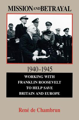 Mission and Betrayal, 1940-1945: Working With Franklin Roosevelt to Help Save Bruden and Europe (Hoover Press Publication, No 414), RENE DE CHAMBRUN Mission and Betrayal, 1940-1945: Working With Franklin Roosevelt to Help Save Bruden and Europe (Hoover Press Publication, No 414), RENE DE CHAMBRUN