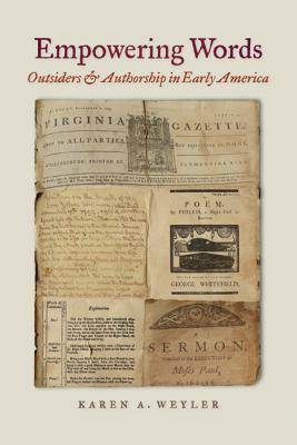 Empowering Words: Outsiders and Authorship in Early America, Weyler, Karen A. Empowering Words: Outsiders and Authorship in Early America, Weyler, Karen A.