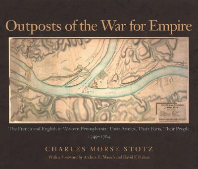 Image for Outposts of the War for Empire: The French and English in Western Pennsylvania: Their Armies, Their Forts, Their People, 1749-1764