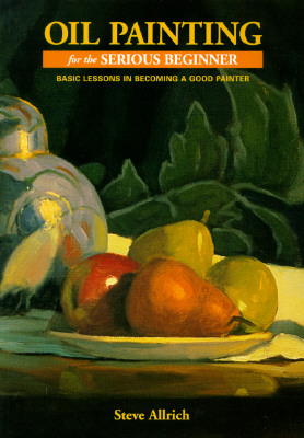 Image for OIL PAINTING FOR THE SERIOUS BEGINNER BASIC LESSONS IN BECOMING A GOOD PAINTER