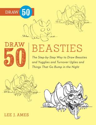 Draw 50 Beasties: The Step-by-Step Way to Draw 50 Beasties and Yugglies and Turnover Uglies and Things That Go Bump in the Night, Lee J. Ames Draw 50 Beasties: The Step-by-Step Way to Draw 50 Beasties and Yugglies and Turnover Uglies and Things That Go Bump in the Night, Lee J. Ames