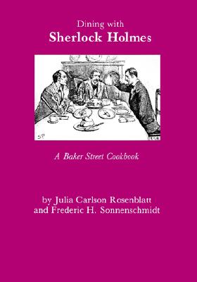 Dining with Sherlock Holmes : A Baker Street Cookbook, Rosenblatt, Julia C.; Schmidt, Frederic H. Sonnen Dining with Sherlock Holmes : A Baker Street Cookbook, Rosenblatt, Julia C.; Schmidt, Frederic H. Sonnen