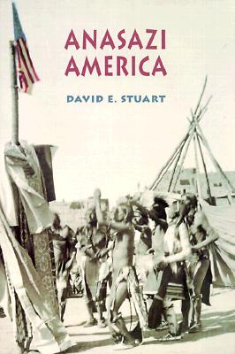 Anasazi America: Seventeen Centuries on the Road from Center Place, Stuart, David E. Anasazi America: Seventeen Centuries on the Road from Center Place, Stuart, David E.
