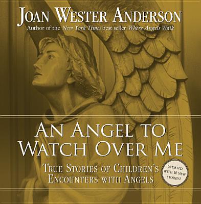 An Angel to Watch Over Me: True Stories of Children's Encounters with Angels, Joan Wester Anderson An Angel to Watch Over Me: True Stories of Children's Encounters with Angels, Joan Wester Anderson