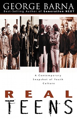 Real Teens: A Contemporary Snapshot of Youth Culture, Barna, George Real Teens: A Contemporary Snapshot of Youth Culture, Barna, George