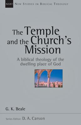 The Temple and the Church's Mission: A Biblical Theology of the Dwelling Place of God (New Studies in Biblical Theology), G. K. Beale The Temple and the Church's Mission: A Biblical Theology of the Dwelling Place of God (New Studies in Biblical Theology), G. K. Beale