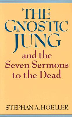 The Gnostic Jung and the Seven Sermons to the Dead, Hoeller, Stephan A. The Gnostic Jung and the Seven Sermons to the Dead, Hoeller, Stephan A.