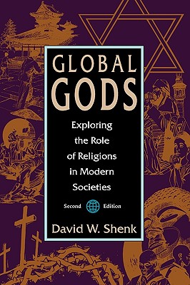 Global Gods: Exploring the Role of Religions in Modern Societies, DAVID W. SHENK Global Gods: Exploring the Role of Religions in Modern Societies, DAVID W. SHENK