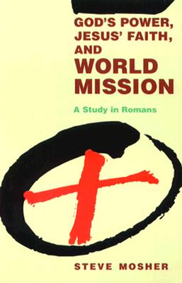 God's Power, Jesus' Faith, and World Mission: A Study in Romans, STEVE MOSHER God's Power, Jesus' Faith, and World Mission: A Study in Romans, STEVE MOSHER