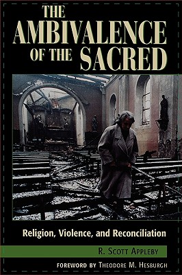 The Ambivalence of the Sacred: Religion, Violence, and Reconciliation (Carnegie Commission on Preventing Deadly Conflict), Appleby, R. Scott The Ambivalence of the Sacred: Religion, Violence, and Reconciliation (Carnegie Commission on Preventing Deadly Conflict), Appleby, R. Scott