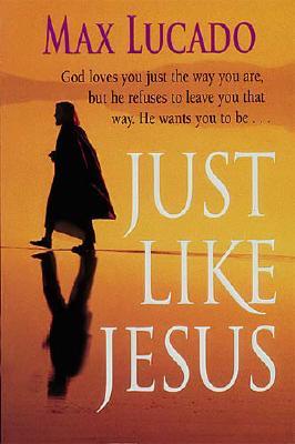 Just Like Jesus, Lucado, Max Just Like Jesus, Lucado, Max