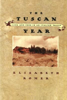 The Tuscan Year: Life and Food in an Italian Valley, Romer, Elizabeth The Tuscan Year: Life and Food in an Italian Valley, Romer, Elizabeth