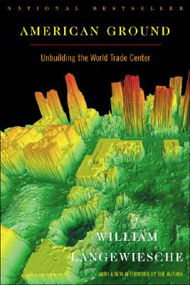 American Ground: Unbuilding the World Trade Center, Langewiesche, William American Ground: Unbuilding the World Trade Center, Langewiesche, William