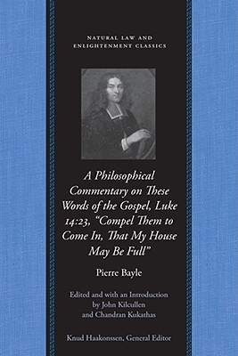 A Philosophical Commentary on These Words of the Gospel (Natural Law Paper), Bayle, Pierre A Philosophical Commentary on These Words of the Gospel (Natural Law Paper), Bayle, Pierre