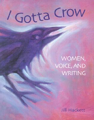 Image for I GOTTA CROW : WOMEN VOICE AND WRITING
