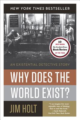 Why Does the World Exist?: An Existential Detective Story, Holt, Jim Why Does the World Exist?: An Existential Detective Story, Holt, Jim