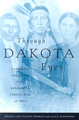 Image for Through Dakota Eyes: Narrative Accounts Of The Minnesota Indian War Of 1862