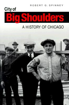 City of Big Shoulders: A History of Chicago, Spinney, Robert G. City of Big Shoulders: A History of Chicago, Spinney, Robert G.
