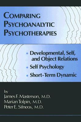 Comparing Psychoanalytic Psychotherapies: Development: Developmental Self & Object Relations Self Psychology Short Term Dynamic, James F. Masterson, Marian Tolpin, Peter E. Sifneos Comparing Psychoanalytic Psychotherapies: Development: Developmental Self & Object Relations Self Psychology Short Term Dynamic, James F. Masterson, Marian Tolpin, Peter E. Sifneos
