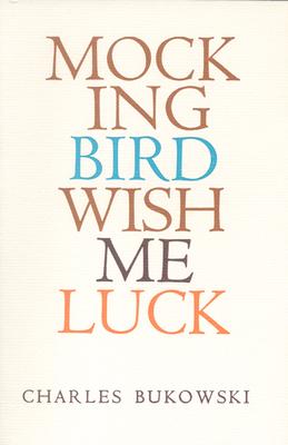 MOCKINGBIRD WISH ME LUCK, CHARLES BUKOWSKI MOCKINGBIRD WISH ME LUCK, CHARLES BUKOWSKI