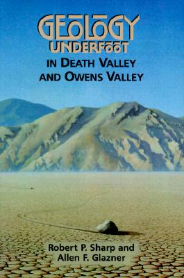 Geology Underfoot in Death Valley and Owens Valley, Sharp, Robert P.;Glazner, Allen F. Geology Underfoot in Death Valley and Owens Valley, Sharp, Robert P.;Glazner, Allen F.