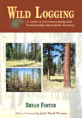 Image for Wild Logging: A Guide to Environmentally and Economically Sustainable Forestry