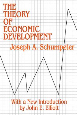 The Theory of Economic Development: An Inquiry into Profits, Capital, Credit, Interest, and the Business Cycle (Social Science Classics Series), Schumpeter, Joseph A. The Theory of Economic Development: An Inquiry into Profits, Capital, Credit, Interest, and the Business Cycle (Social Science Classics Series), Schumpeter, Joseph A.