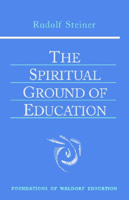 The Spiritual Ground of Education, R Steiner The Spiritual Ground of Education, R Steiner