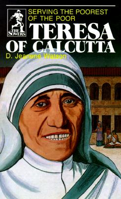 Teresa of Calcutta: Serving the Poorest of the Poor (Sower Series), D. JEANENE WATSON Teresa of Calcutta: Serving the Poorest of the Poor (Sower Series), D. JEANENE WATSON