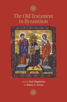 The Old Testament in Byzantium (Dumbarton Oaks Byzantine Symposia and Colloquia), Paul Magdalino, ed. The Old Testament in Byzantium (Dumbarton Oaks Byzantine Symposia and Colloquia), Paul Magdalino, ed.