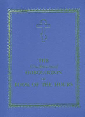 The Unabbreviated Horologion or Book of the Hours, Laurence Campbell The Unabbreviated Horologion or Book of the Hours, Laurence Campbell
