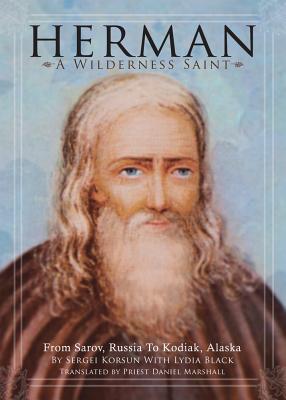 Herman: A Wilderness Saint: From Sarov, Russia to Kodiak, Alaska, Sergei Korsun, Lydia Black Herman: A Wilderness Saint: From Sarov, Russia to Kodiak, Alaska, Sergei Korsun, Lydia Black