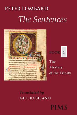The Sentences: Book 1: The Mystery of the Trinity (Mediaeval Sources in Translation), PETER LOMBARD The Sentences: Book 1: The Mystery of the Trinity (Mediaeval Sources in Translation), PETER LOMBARD