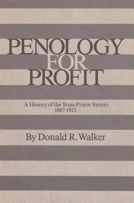 Penology for Profit: A History of the Texas Prison System, 1867-1912 (Texas a and M Southwestern Studies), DONALD R. WALKER Penology for Profit: A History of the Texas Prison System, 1867-1912 (Texas a and M Southwestern Studies), DONALD R. WALKER