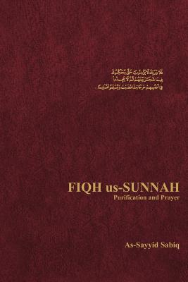 Fiqh Us-Sunnah Purification and Prayer, Sabiq, As-Sayyid Fiqh Us-Sunnah Purification and Prayer, Sabiq, As-Sayyid