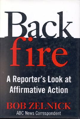 Backfire: a Reporter's Look at Affirmative Action, Zelnick, Bob Backfire: a Reporter's Look at Affirmative Action, Zelnick, Bob