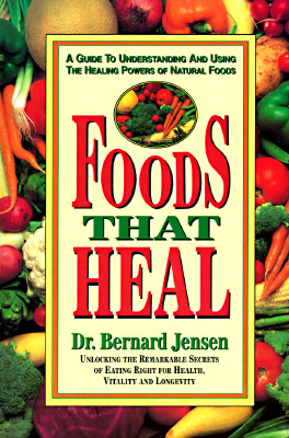 Foods That Heal : A Guide to Understanding and Using the Healing Powers of Natural Foods, "JENSEN, BERNARD" Foods That Heal : A Guide to Understanding and Using the Healing Powers of Natural Foods, "JENSEN, BERNARD"