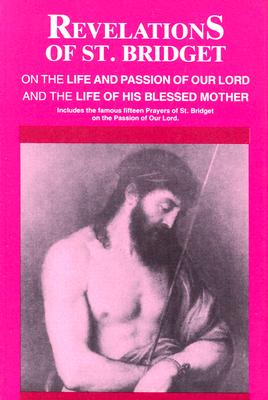 Revelations of St. Bridget on the Life and Passion of Our Lord and the Life of His Blessed Mother, St. Bridget of Sweden Revelations of St. Bridget on the Life and Passion of Our Lord and the Life of His Blessed Mother, St. Bridget of Sweden