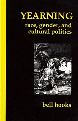 Yearning: Race, Gender, and Cultural Politics, hooks, Bell Yearning: Race, Gender, and Cultural Politics, hooks, Bell